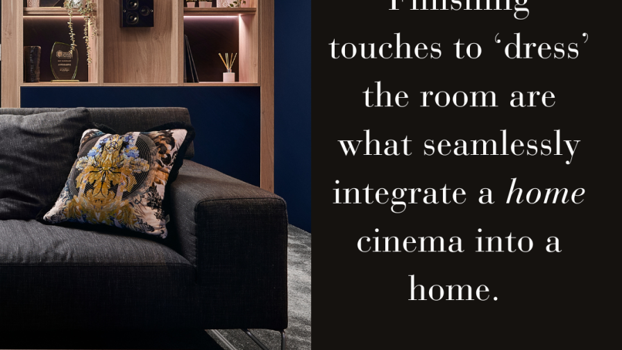 Home Cinema decor with the text: Finishing touches to ‘dress’ the room are what seamlessly integrate a home cinema into a home. 